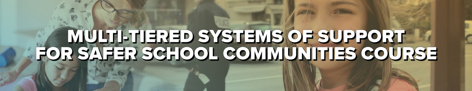 Multi-tiered Systems of Support for Safer School Communities banner
